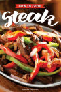 How to Cook Steak: The Best Steak Recipes to Curb Your Steak Cravings!