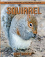 Squirrel! An Educational Children's Book about Squirrel with Fun Facts & Photos