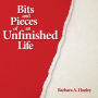 Bits and Pieces of an Unfinished Life