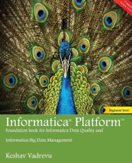 Title: Informatica Platform: A beginner's guide - Foundation book for Informatica Data Quality and Big Data Management, Author: Keshav Vadrevu