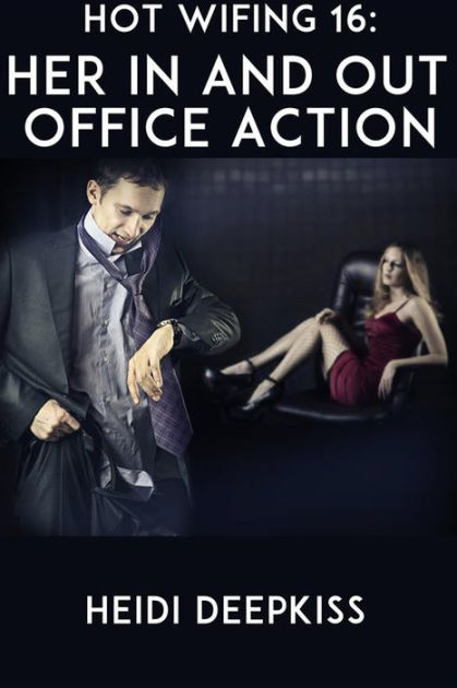 Hot Wifing 16 Her In And Out Office Action By Heidi Deepkiss Nook Book Ebook Barnes And Noble®