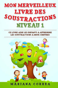 Title: MON MERVEILLEUX LIVRE Des SOUSTRACTIONS NIVEAU 1: CE LIVRE AIDE LES ENFANTS A APPRENDRE LES SOUSTRACTIONS a DEUX CHIFFRES, Author: Mariana Correa