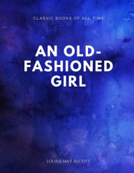 Title: An Old-fashioned Girl, Author: Louisa May Alcott