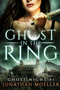 Title: Ghost in the Ring, Author: Jonathan Moeller