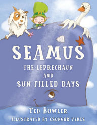 Title: Seamus The Leprechaun And Sun Filled Days, Author: Ted Bowler