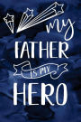 My Father Is My Hero: Fathers Day Gifts, 6 x 9, 108 Lined Pages (Keepsake Journal For Dad)