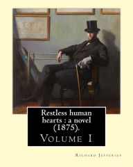 Title: Restless human hearts: a novel (1875). By: Richard Jefferies (Volume 1): Novel in three volume's, Author: Richard Jefferies