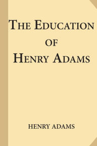 Title: The Education of Henry Adams, Author: Henry Adams