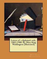 Title: Letters of a diplomat's wife, 1883-1900. By: Mary King Waddington (Illustrated), Author: Mary King Waddington