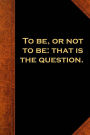 Shakespeare Quote Journal To Be Or Not To Be: (Notebook, Diary, Blank Book)