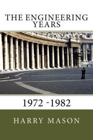 Title: The Engineering Years: 1972 -1982, Author: Harry Mason