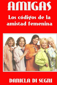 Title: Amigas: Los códigos de la amistad femenina., Author: Daniela Di Segni