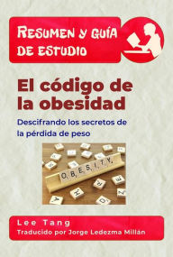 Title: Resumen Y Guía De Estudio - El Código De La Obesidad: Descifrando Los Secretos De La Pérdida De Peso, Author: Lee Tang