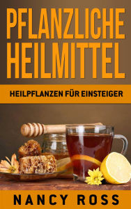 Title: Pflanzliche Heilmittel: Heilpflanzen für Einsteiger, Author: Nancy Ross