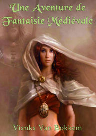 Title: Une Aventure de Fantaisie Médiévale, Author: Vianka Van Bokkem