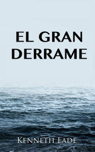 Title: El gran derrame, Author: Kenneth Eade