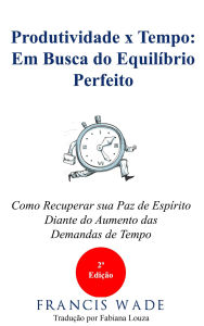 Title: Produtividade x Tempo: em Busca do Equilíbrio Perfeito, Author: Francis Wade