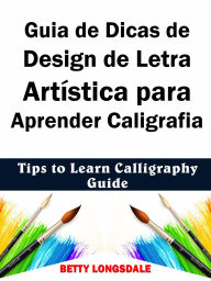 Title: Guia de Dicas de Design de Letra Artística para Aprender Caligrafia, Author: Betty Longsdale