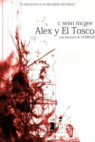Title: Alex y El Tosco (una historia de horror), Author: C. Sean McGee