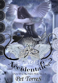 Title: Ángeles Accidentales 2:Una Sincronía Perfecta, Author: Pet Torres