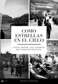 Title: Como Estrellas En El Cielo - Viaje Entre Los Campos De Concentración, Author: Silvia Pascale