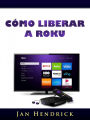 Cómo liberar a Roku
