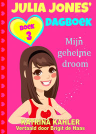 Title: Dagboek van Julia Jones - Boek 3: Mijn geheime droom, Author: Katrina Kahler