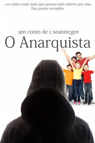Title: O Anarquista: ... ou sobre como tudo que possuo está coberto por uma fina poeira vermelha, Author: C. Sean McGee