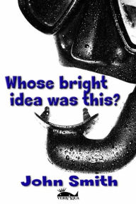 Title: Whose Bright Idea Was This?, Author: John Smith
