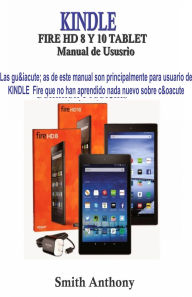 Title: KINDLE FIRE HD 8 Y 10 Manual de Ususrio: La Manera Rápida y Fácil De Entender Su Kindle Fire HD Y Solucionar Problemas Comunes, Author: Smith Anthony