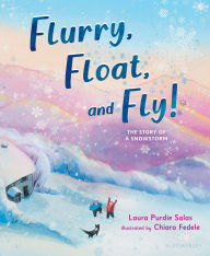 Title: Flurry, Float, and Fly!: The Story of a Snowstorm, Author: Laura Purdie Salas