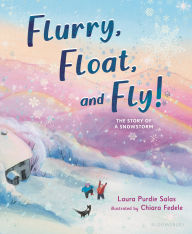 Title: Flurry, Float, and Fly!: The Story of a Snowstorm, Author: Laura Purdie Salas