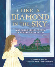 Title: Like a Diamond in the Sky: Jane Taylor's Beloved Poem of Wonder and the Stars, Author: Elizabeth Brown