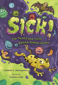 Title: Sick!: The Twists and Turns Behind Animal Germs, Author: Heather L. Montgomery