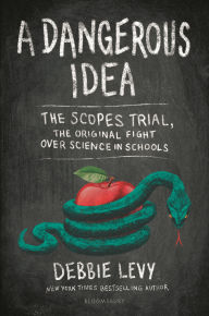 Title: A Dangerous Idea: The Scopes Trial, the Original Fight over Science in Schools, Author: Debbie Levy