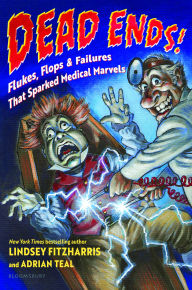 Title: Dead Ends!: Flukes, Flops & Failures That Sparked Medical Marvels, Author: Lindsey Fitzharris