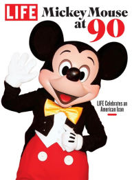 Title: LIFE Mickey Mouse at 90: LIFE Celebrates an American Icon, Author: The Editors of LIFE