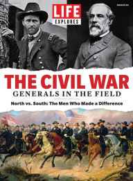 Title: LIFE Explores The Civil War: Generals in the Field, Author: LIFE Magazine