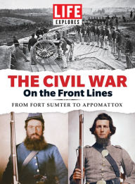 Title: LIFE Explores The Civil War: On the Front Lines, Author: LIFE Magazine