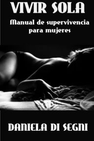 Title: Vivir Sola: Manual de supervivencia para mujeres, Author: Daniela Di Segni