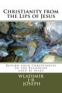 Christianity from the Lips of Jesus: Return your Christianity to the Blueprint used by Jesus (Vol 1)