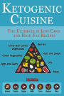 Ketogenic Cuisine: The Ultimate in Low Carb and High Fat Recipes