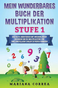 Title: MEIN WUNDERBARES BUCH Der MULTIPLIKATION STUFE 1: DAS BESTE ARBEITSBUCH MIT WOCHENLANGEN UEBUNGEN UM DIE MULTIPLIKATION VON ZWEI EINSTELLIGEN ZAHLEN Zu PERFEKTIONIEREN, Author: Mariana Correa