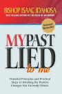 My Past Lied To Me: Powerful principles and practical steps to initiating the positive changes you earnestly desire