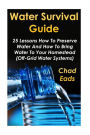 Water Survival Guide: 25 Lessons How To Preserve Water And How To Bring Water To Your Homestead: (Off-Grid Water Systems)