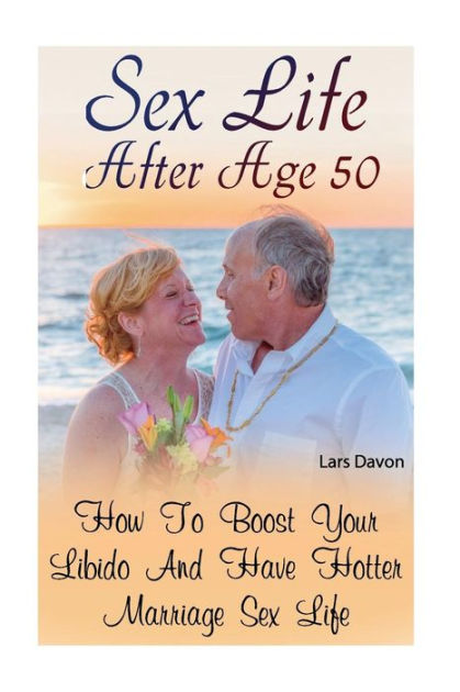 Sex Life After Age 50 How To Boost Your Libido And Have Hotter