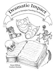 Title: Dramatic Impact: Exercises to Energize Teaching Techniques, Author: Candace Darman