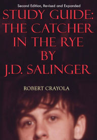 Title: Study Guide: The Catcher in the Rye by J.D. Salinger: Second Edition, Revised and Expanded, Author: Robert Crayola