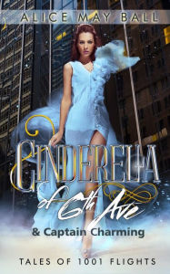 Title: Cinderella of 6th Ave: & Captain Charming, Author: Alice May Ball