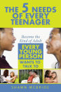 The Five Needs of Teenagers: Become The Kind of Adult Every Young Person Wants To Talk To